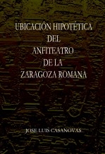 Libro UBICACION HIPOTETICA DEL ANFITEATRO ROMANO DE ZARAGOZA, autor Jose Luis Casanovas Olmos