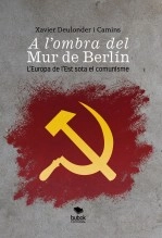 Libro A L’OMBRA DEL MUR DE BERLÍN. L’EUROPA DE L’EST SOTA EL COMUNISME, autor Xavier Deulonder i Camins