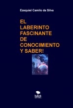 Libro EL LABERINTO FASCINANTE DE CONOCIMIENTO Y SABER!, autor EZEQUIEL CAMILO DA SILVA zequi