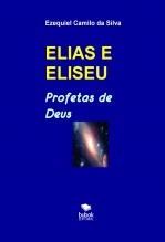 Libro ELIAS E ELISEU - Profetas de Deus, autor EZEQUIEL CAMILO DA SILVA zequi