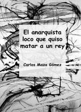 Libro El anarquista loco que quiso matar a un rey, autor Carlos Maza Gómez