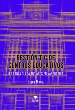 Libro GESTIÓN TIC DE CENTROS EDUCATIVOS. IES Santa Clara, 100 años en vanguardia, autor Jesús Matía