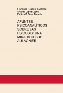 APUNTES PSICOANALÍTICOS SOBRE LAS PSICOSIS:UNA MIRADA DESDE AULAGNIER