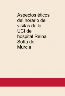 Aspectos éticos del horario de visitas de la UCI del hospital Reina Sofía de Murcia