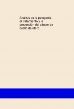 ANÁLISIS DE LA PATOGENIA, EL TRATAMIENTO Y LA PREVECIÓN DEL CÁNCER DE CUELLO DE ÚTERO