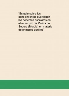 “Estudio sobre los conocimientos que tienen los docentes escolares en el municipio de Molina de Segura (Murcia) en materia de primeros auxilios”