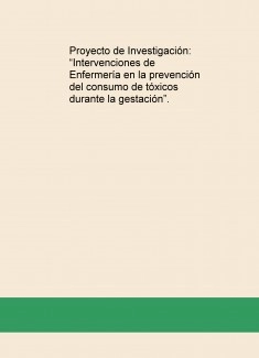 Proyecto de Investigación: “Intervenciones de Enfermería en la prevención del consumo de tóxicos durante la gestación”.
