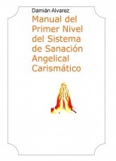 Libro Manual del Primer Nivel del Sistema de Sanación Angelical Carismático, autor Francisco Damián Alvarez Yanes