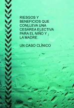 Libro RIESGOS Y BENEFICIOS QUE CONLLEVA UNA CESÁREA ELECTIVA PARA EL NIÑO Y LA MADRE. UN CASO CLÍNICO, autor perika7