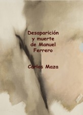 Libro Desaparición y muerte de Manuel Ferrero, autor Carlos Maza Gómez