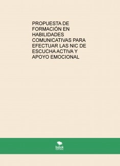 PROPUESTA DE FORMACIÓN EN HABILIDADES COMUNICATIVAS PARA EFECTUAR LAS NIC DE ESCUCHA ACTIVA Y APOYO EMOCIONAL
