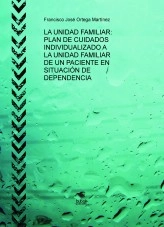 Libro LA UNIDAD FAMILIAR: PLAN DE CUIDADOS ENFERMERO INDIVIDUALIZADO A LA UNIDAD FAMILIAR DE UN PACIENTE EN SITUACIÓN DE DEPENDENCIA, autor enfermeriapublica