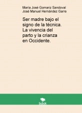 Libro Ser madre bajo el signo de la técnica. La vivencia del parto y la crianza en Occidente., autor sobopelu