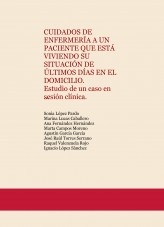 CUIDADOS DE ENFERMERÍA A UN PACIENTE QUE ESTÁ VIVIENDO SU SITUACIÓN DE ÚLTIMOS DÍAS EN EL DOMICILIO. Estudio de un caso en sesión clínica