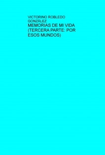 MEMORIAS DE MI VIDA (TERCERA PARTE: POR ESOS MUNDOS)