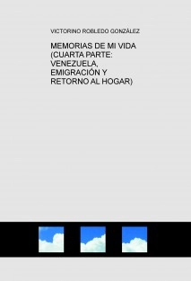 MEMORIAS DE MI VIDA (CUARTA PARTE: VENEZUELA, EMIGRACIÓN Y RETORNO AL HOGAR)