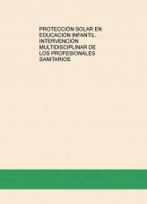 Libro PROTECCIÓN SOLAR EN EDUCACIÓN INFANTIL: INTERVENCIÓN MULTIDISCIPLINAR DE LOS PROFESIONALES SANITARIOS, autor calvache