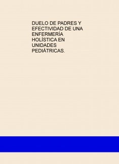 DUELO DE PADRES Y EFECTIVIDAD DE UNA ENFERMERÍA HOLÍSTICA EN UNIDADES PEDIÁTRICAS.