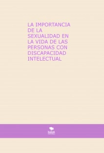 LA IMPORTANCIA DE LA SEXUALIDAD EN LA VIDA DE LAS PERSONAS CON DISCAPACIDAD INTELECTUAL