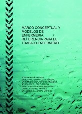 MARCO CONCEPTUAL Y MODELOS DE ENFERMERIA. REFERENCIA PARA EL TRABAJO ENFERMERO