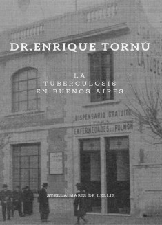Dr. Enrique Tornú. La Tuberculosis en la ciudad de Buenos Aires