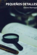 Libro Pequeños Detalles, autor Dolores Manrique Martínez
