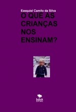 Libro O QUÊ AS CRIANÇAS NOS ENSINAM?, autor EZEQUIEL CAMILO DA SILVA zequi