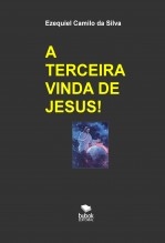 Libro A TERCEIRA VINDA DE JESUS, autor EZEQUIEL CAMILO DA SILVA zequi