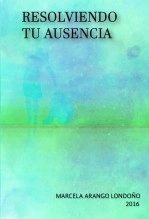 Libro RESOLVIENDO TU AUSENCIA, autor Marcela Arango Londoño