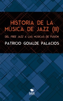 Libro HISTORIA DE LA MÚSICA DE JAZZ (III). Del free jazz a las músicas de fusión, autor Patricio Goyalde Palacios