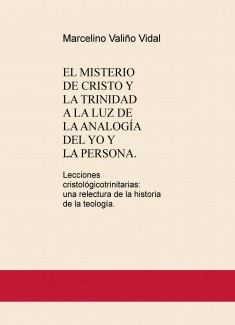 EL MISTERIO DE CRISTO Y LA TRINIDAD A LA LUZ DE LA ANALOGÍA DEL YO Y LA PERSONA. Lecciones cristológicotrinitarias: una relectura de la historia de la teología.