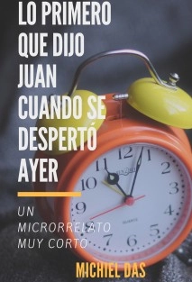 Lo Primero Que Dijo Juan Cuando Se Despertó Ayer: Un mircorrelato muy corto
