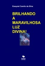 Libro BRILHANDO A MARAVILHOSA LUZ DIVINA, autor EZEQUIEL CAMILO DA SILVA zequi