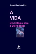 Libro A VIDA - Um Estágio para a Eternidade, autor EZEQUIEL CAMILO DA SILVA zequi