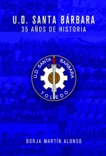 Libro U.D. SANTA BÁRBARA - 35 AÑOS DE HISTORIA, autor Borja Martín Alonso