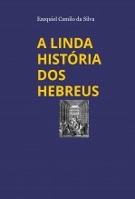 Libro A LINDA HISTÓRIA DOS HEBREUS, autor EZEQUIEL CAMILO DA SILVA zequi