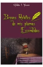 Libro Breves relatos de mis plumas Escondidas, autor gladisyossen