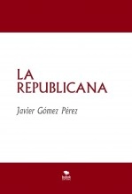 Libro LA REPUBLICANA, autor Javier Gómez Pérez