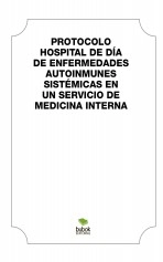 Libro PROTOCOLO HOSPITAL DE DÍA DE ENFERMEDADES AUTOINMUNES SISTÉMICAS EN UN SERVICO DE MEDICINA INTERNA, autor mcvsr