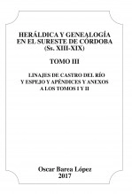 Libro Heráldica y Genealogía en el Sureste de Córdoba (Ss. XIII-XIX). Tomo III. Linajes de Castro del Río y Espejo y apéndices y anexos a los Tomos I y II., autor Oscar Barea López