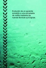 Libro Evolución de un paciente sometido a una artroplastia de rodilla mediante las nuevas técnicas quirúrgicas., autor evalopez16