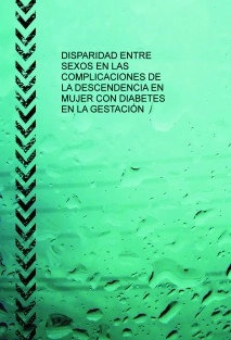 DISPARIDAD ENTRE SEXOS EN LAS COMPLICACIONES DE LA DESCENDENCIA EN MUJER CON DIABETES EN LA GESTACIÓN