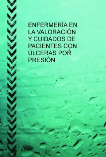 ENFERMERÍA EN LA VALORACIÓN Y CUIDADOS DE PACIENTES CON ÚLCERAS POR PRESIÓN.