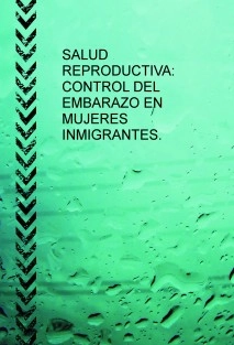 SALUD REPRODUCTIVA: CONTROL DE EMBARAZO EN MUJERES INMIGRANTES.