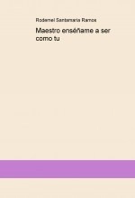 Libro Maestro enséñame a ser como tu, autor Rodemel Santamaria Ramos