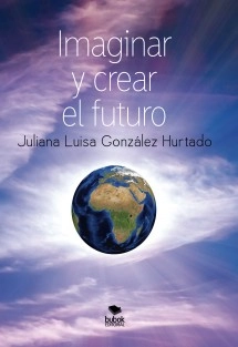 Imaginar y crear el futuro (Segunda edición, corregida y aumentada)