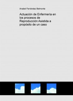 Actuación de Enfermería en los procesos de Reproducción Asistida a propósito de un caso