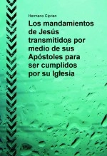 Libro Los mandamientos de Jesús transmitidos por medio de sus Apóstoles para ser cumplidos por su Iglesia, autor ciprian777