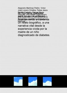 Mi hijo tiene diabetes pero no es un enfermo. Acercamiento, a través de un relato biográfico, a una narrativa vital desde la experiencia vivida por la madre de un niño diagnosticado de diabetes.