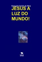 Libro JESUS A LUZ DO MUNDO!, autor EZEQUIEL CAMILO DA SILVA zequi